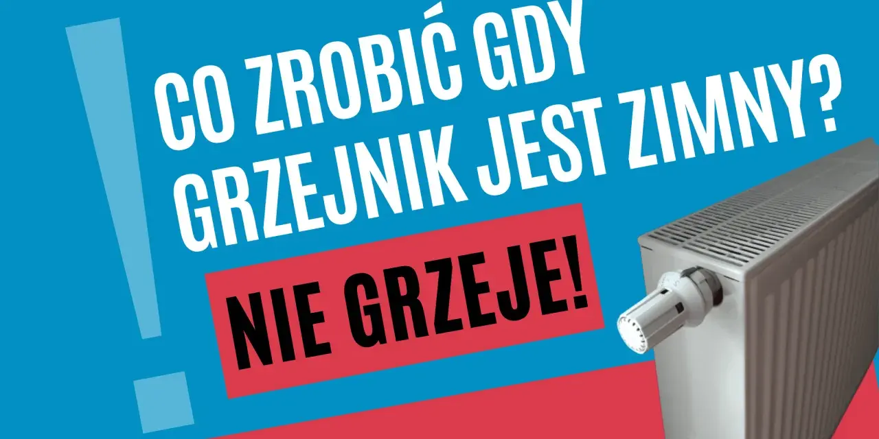 Co zrobić, gdy grzejnik jest zimny? Dowiedz się, dlaczego grzejnik nie grzeje i jak to naprawić.